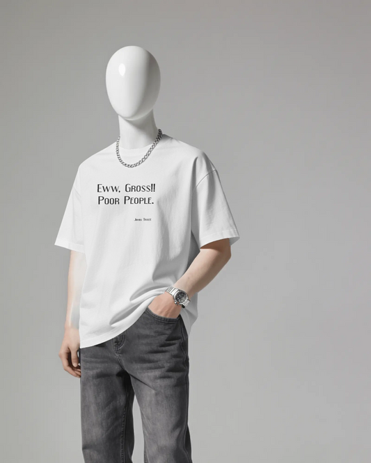 “Eww, Gross!! Poor People.” afamous anarchist Quote Shirt